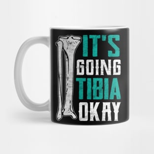 It's Going Tibia Okay Funny Broken Leg Surgery Recovery Mug